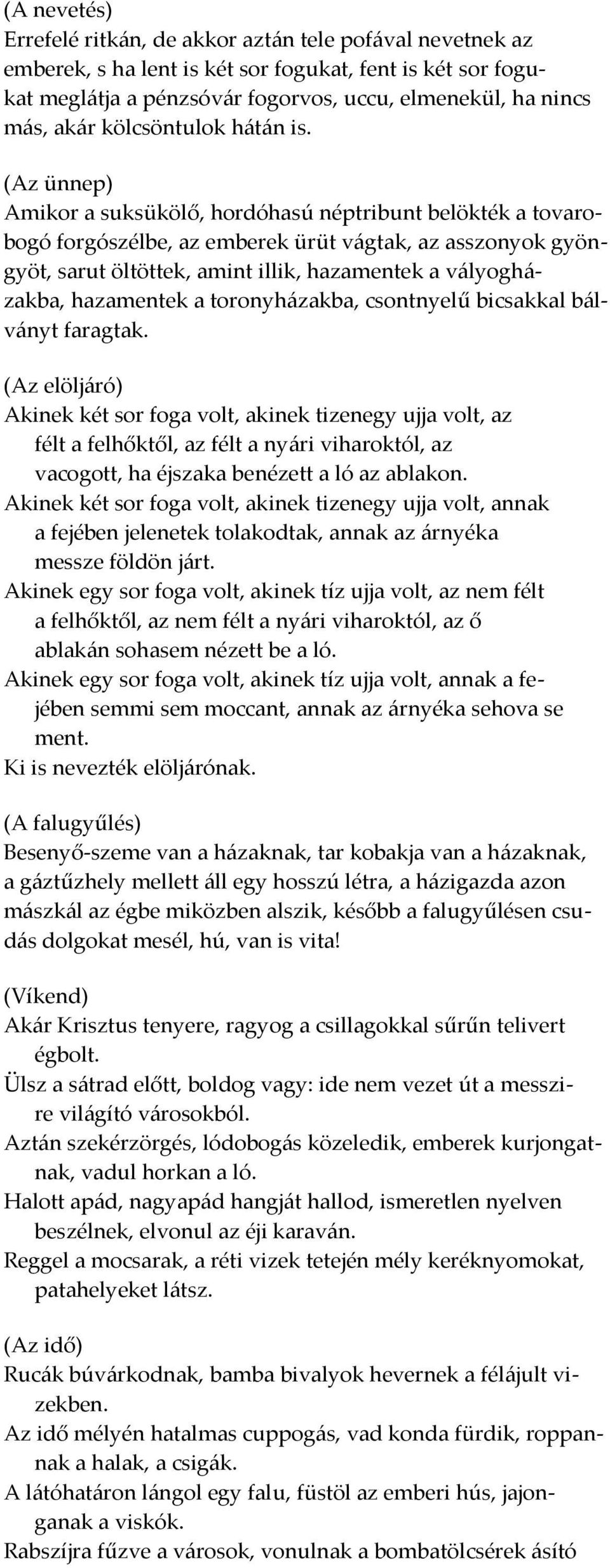 (Az ünnep) Amikor a suksükölő, hordóhasú néptribunt belökték a tovarobogó forgószélbe, az emberek ürüt v{gtak, az asszonyok gyöngyöt, sarut öltöttek, amint illik, hazamentek a v{lyogh{- zakba,