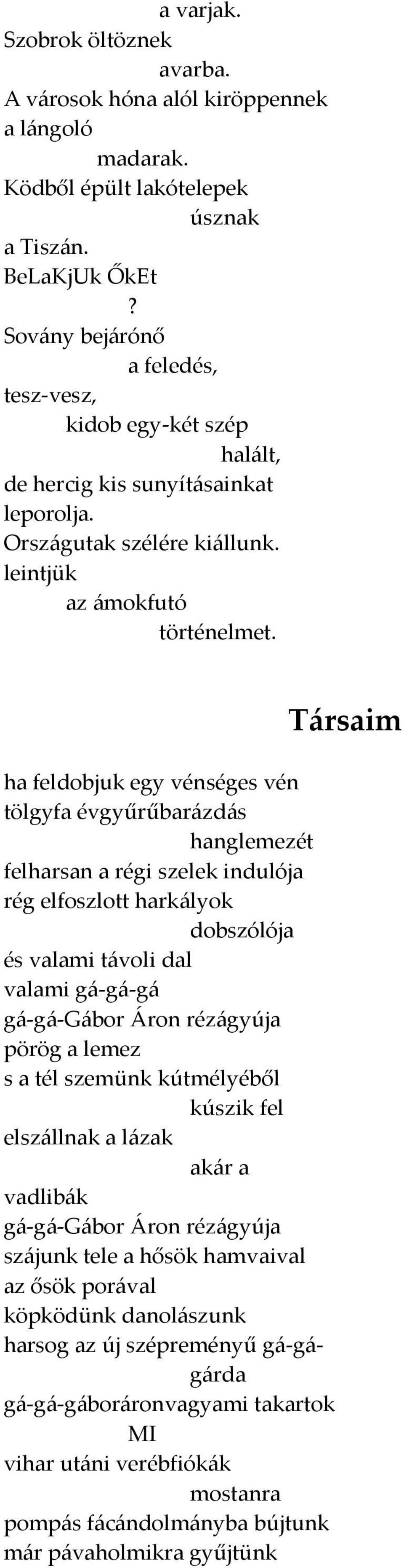 ha feldobjuk egy vénséges vén tölgyfa évgyűrűbar{zd{s hanglemezét felharsan a régi szelek indulója rég elfoszlott hark{lyok dobszólója és valami t{voli dal valami g{-g{-g{ g{-g{-g{bor [ron réz{gyúja