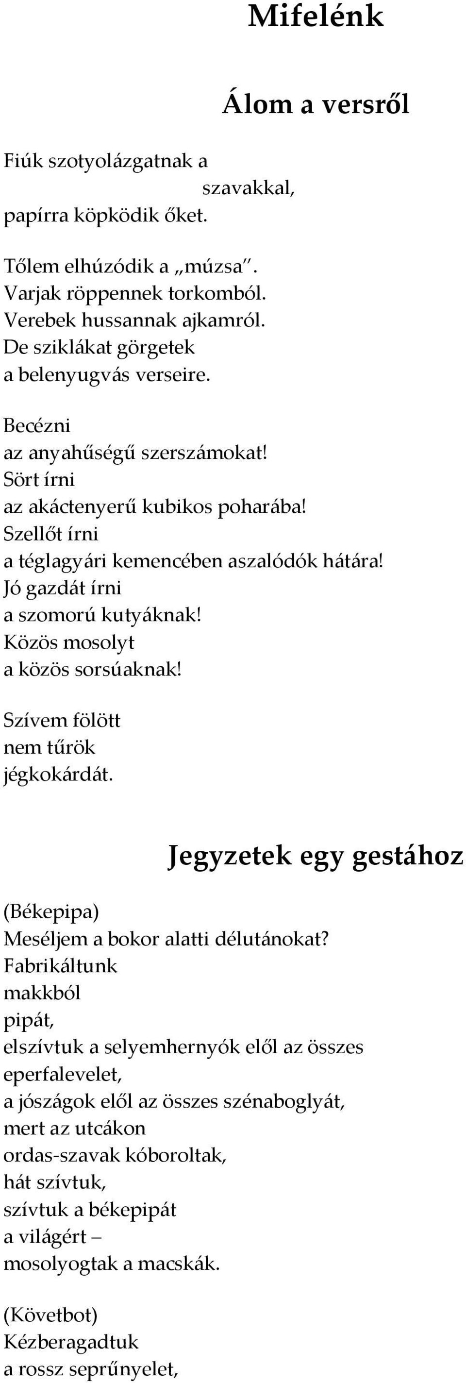 Közös mosolyt a közös sorsúaknak! Szívem fölött nem tűrök jégkok{rd{t. Jegyzetek egy gest{hoz (Békepipa) Meséljem a bokor alatti délut{nokat?