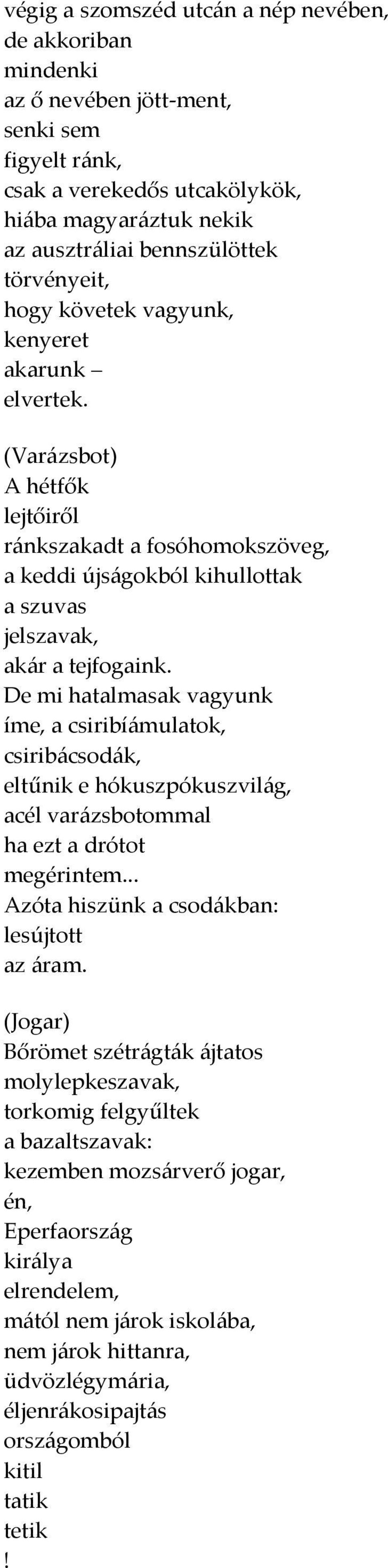 De mi hatalmasak vagyunk íme, a csiribí{mulatok, csirib{csod{k, eltűnik e hókuszpókuszvil{g, acél var{zsbotommal ha ezt a drótot megérintem... Azóta hiszünk a csod{kban: lesújtott az {ram.