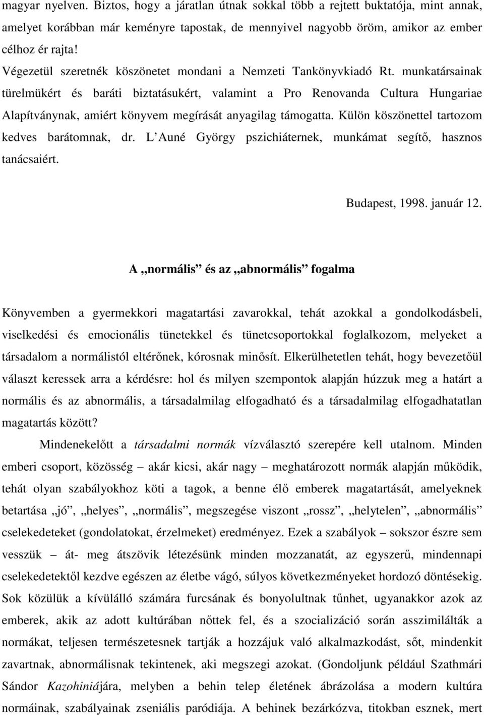 munkatársainak türelmükért és baráti biztatásukért, valamint a Pro Renovanda Cultura Hungariae Alapítványnak, amiért könyvem megírását anyagilag támogatta.