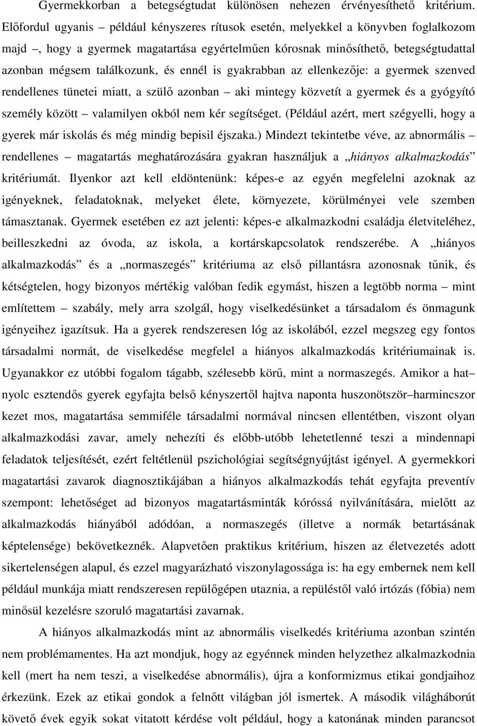 és ennél is gyakrabban az ellenkezője: a gyermek szenved rendellenes tünetei miatt, a szülő azonban aki mintegy közvetít a gyermek és a gyógyító személy között valamilyen okból nem kér segítséget.