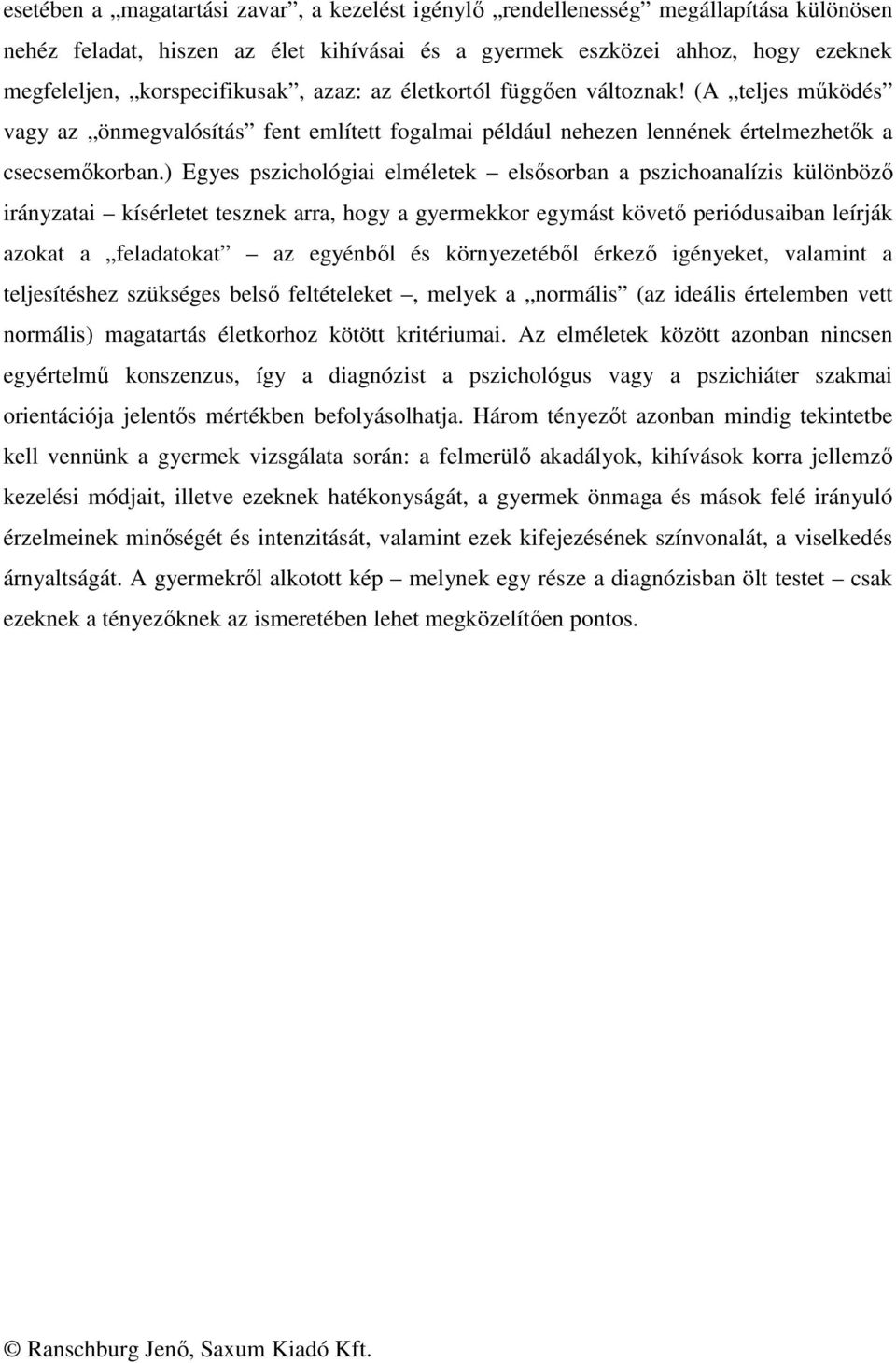 ) Egyes pszichológiai elméletek elsősorban a pszichoanalízis különböző irányzatai kísérletet tesznek arra, hogy a gyermekkor egymást követő periódusaiban leírják azokat a feladatokat az egyénből és