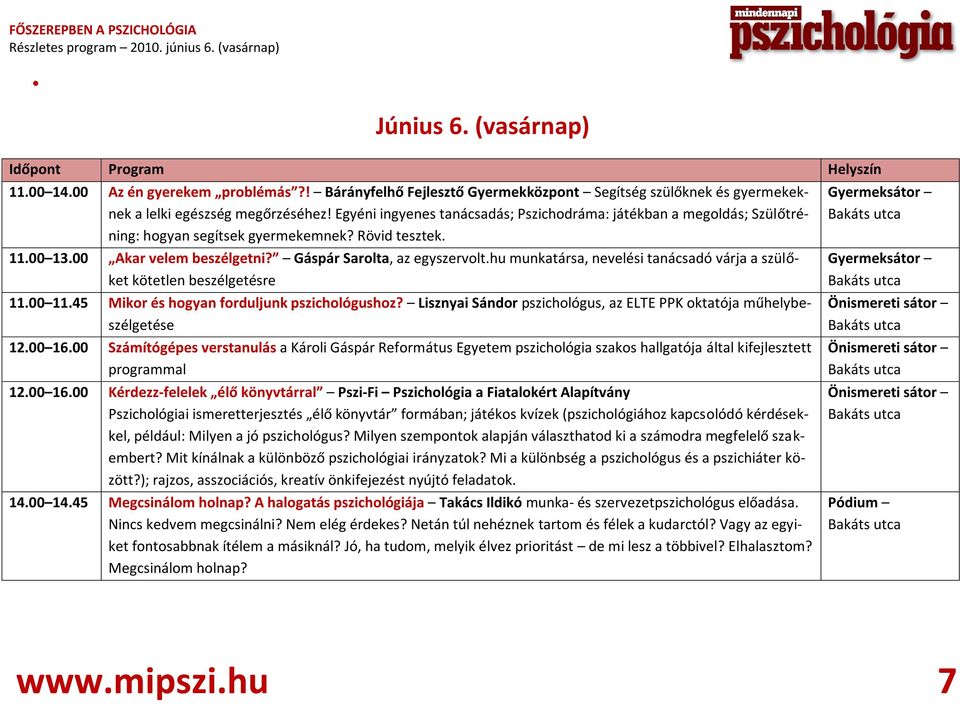 Egyéni ingyenes tanácsadás; Pszichodráma: játékban a megoldás; Szülőtréning: hogyan segítsek gyermekemnek? Rövid tesztek. 11.00 13.00 Akar velem beszélgetni? Gáspár Sarolta, az egyszervolt.