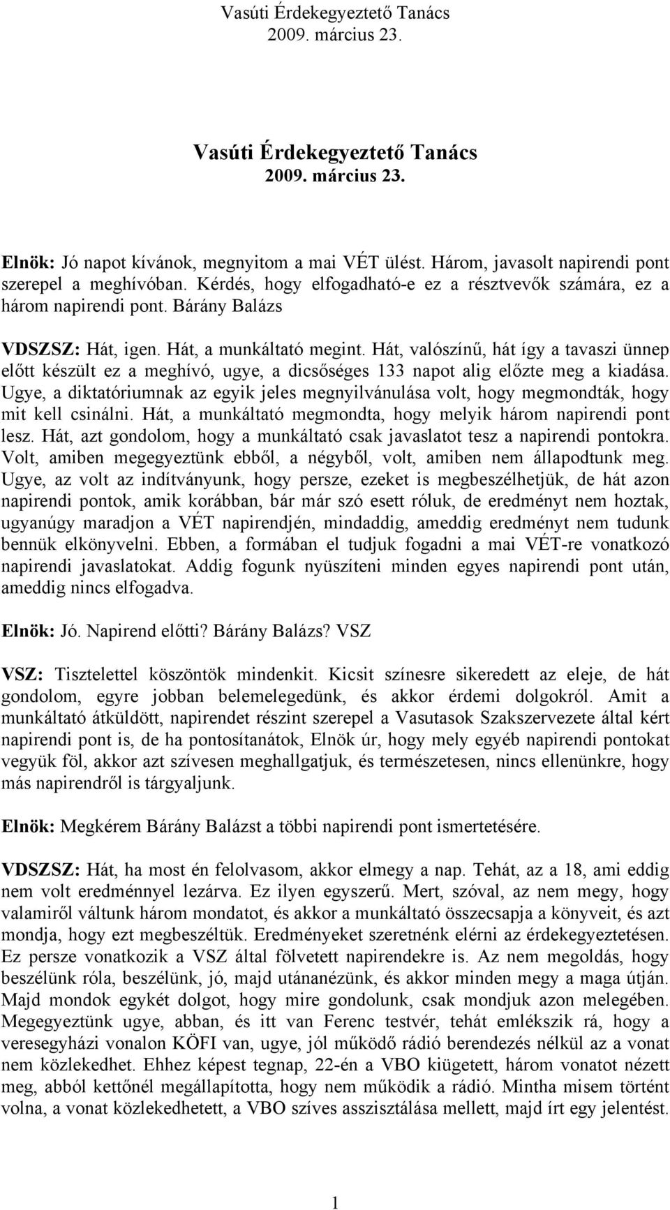 Hát, valószínű, hát így a tavaszi ünnep előtt készült ez a meghívó, ugye, a dicsőséges 133 napot alig előzte meg a kiadása.