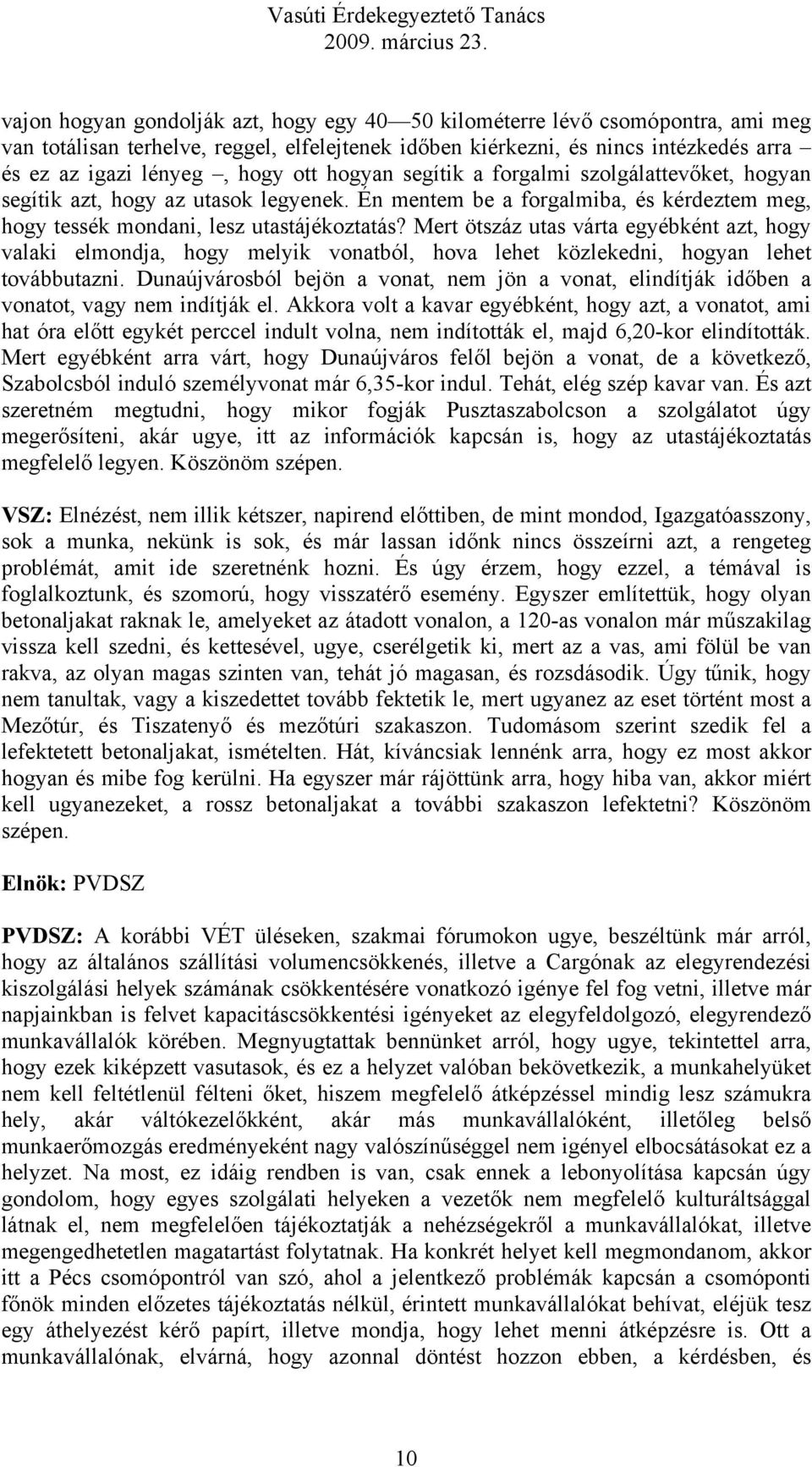 Mert ötszáz utas várta egyébként azt, hogy valaki elmondja, hogy melyik vonatból, hova lehet közlekedni, hogyan lehet továbbutazni.