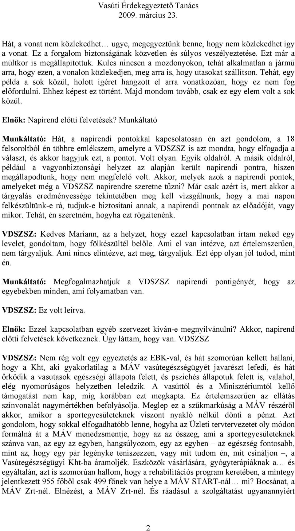 Tehát, egy példa a sok közül, holott ígéret hangzott el arra vonatkozóan, hogy ez nem fog előfordulni. Ehhez képest ez történt. Majd mondom tovább, csak ez egy elem volt a sok közül.