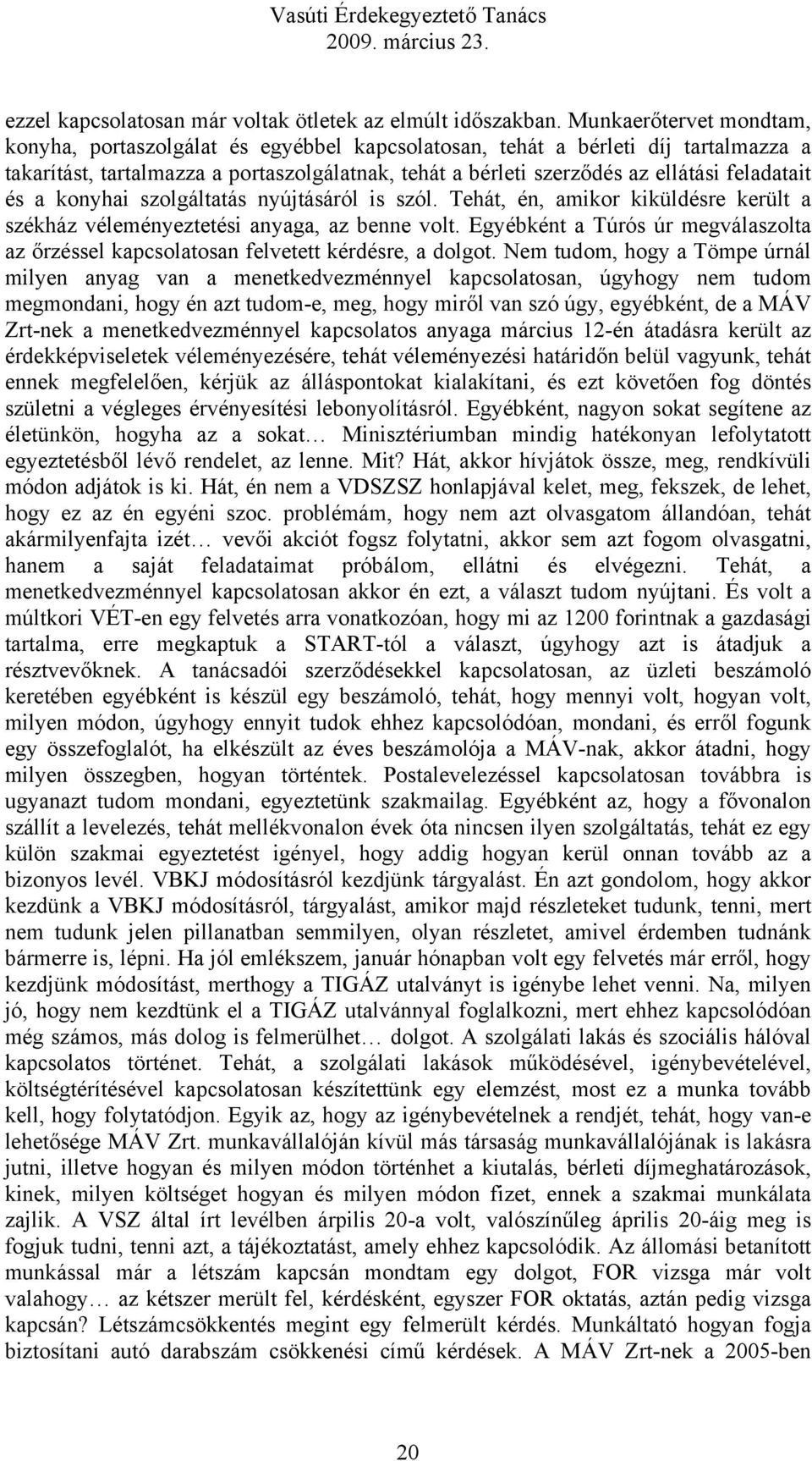 feladatait és a konyhai szolgáltatás nyújtásáról is szól. Tehát, én, amikor kiküldésre került a székház véleményeztetési anyaga, az benne volt.