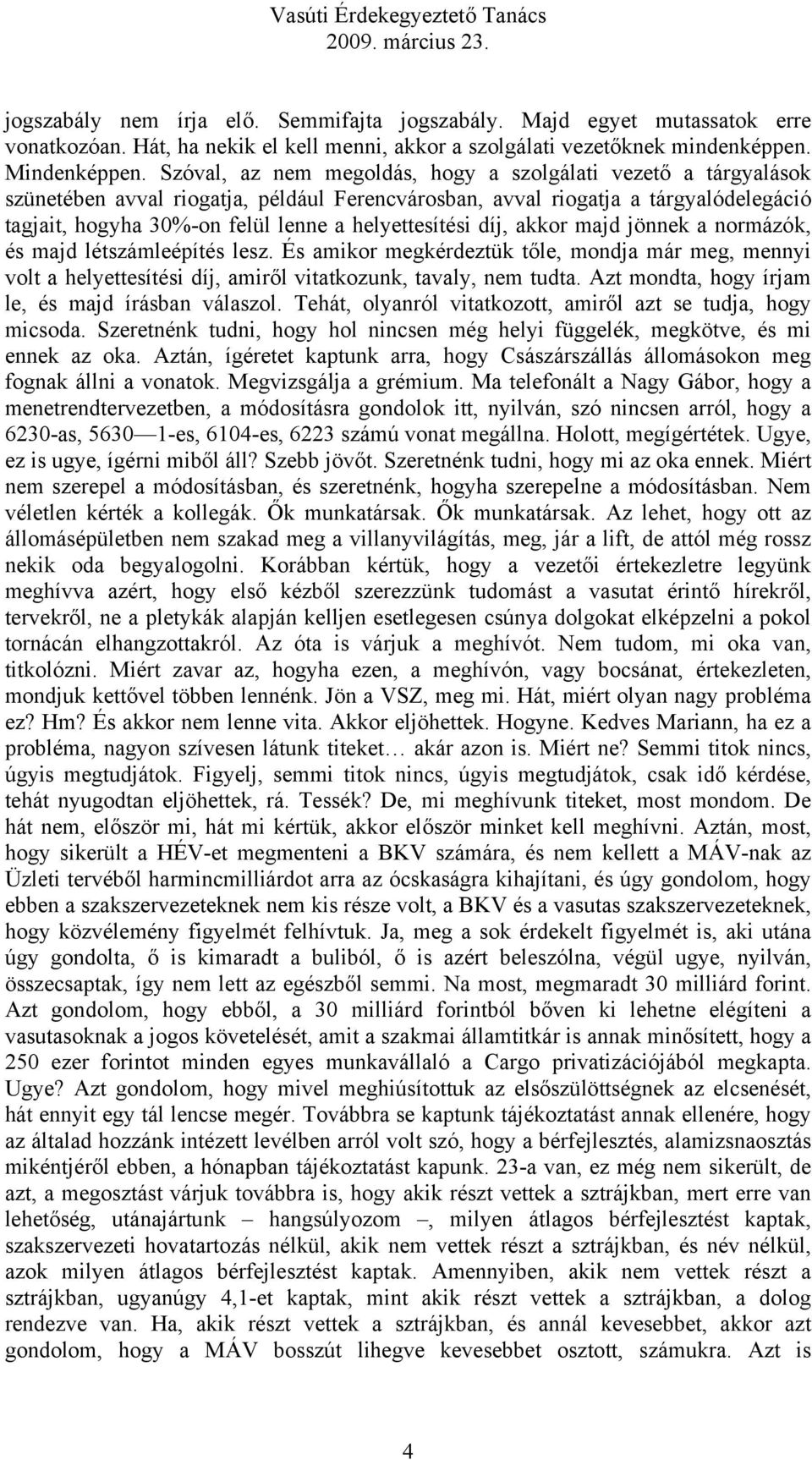 helyettesítési díj, akkor majd jönnek a normázók, és majd létszámleépítés lesz. És amikor megkérdeztük tőle, mondja már meg, mennyi volt a helyettesítési díj, amiről vitatkozunk, tavaly, nem tudta.