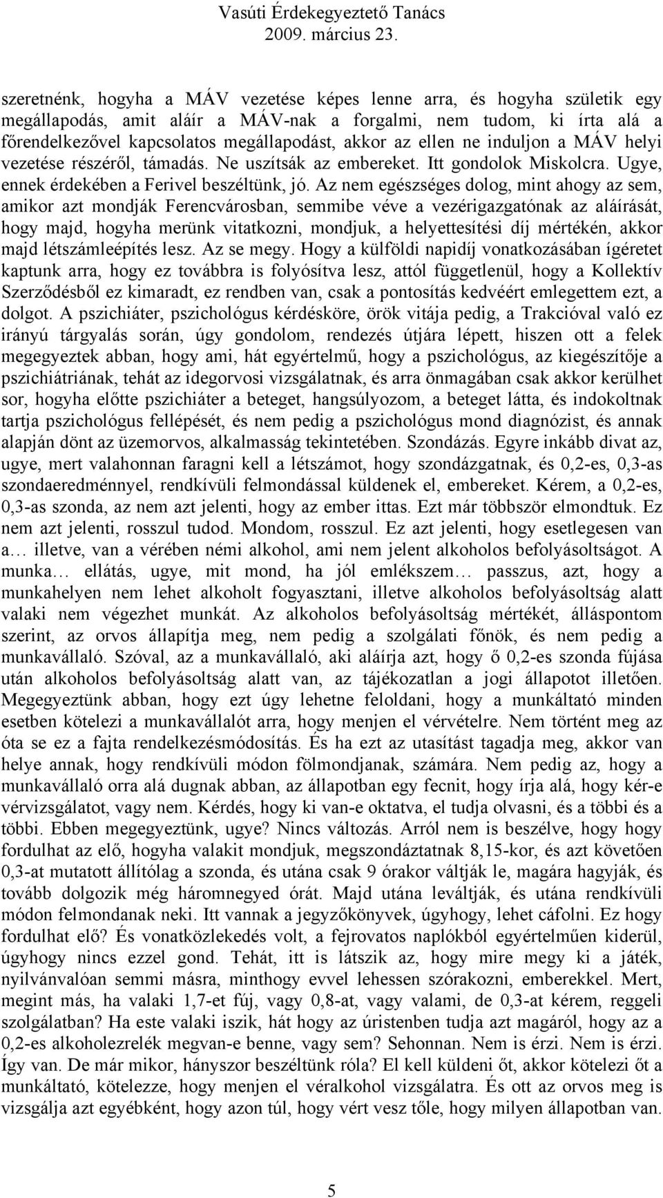 Az nem egészséges dolog, mint ahogy az sem, amikor azt mondják Ferencvárosban, semmibe véve a vezérigazgatónak az aláírását, hogy majd, hogyha merünk vitatkozni, mondjuk, a helyettesítési díj