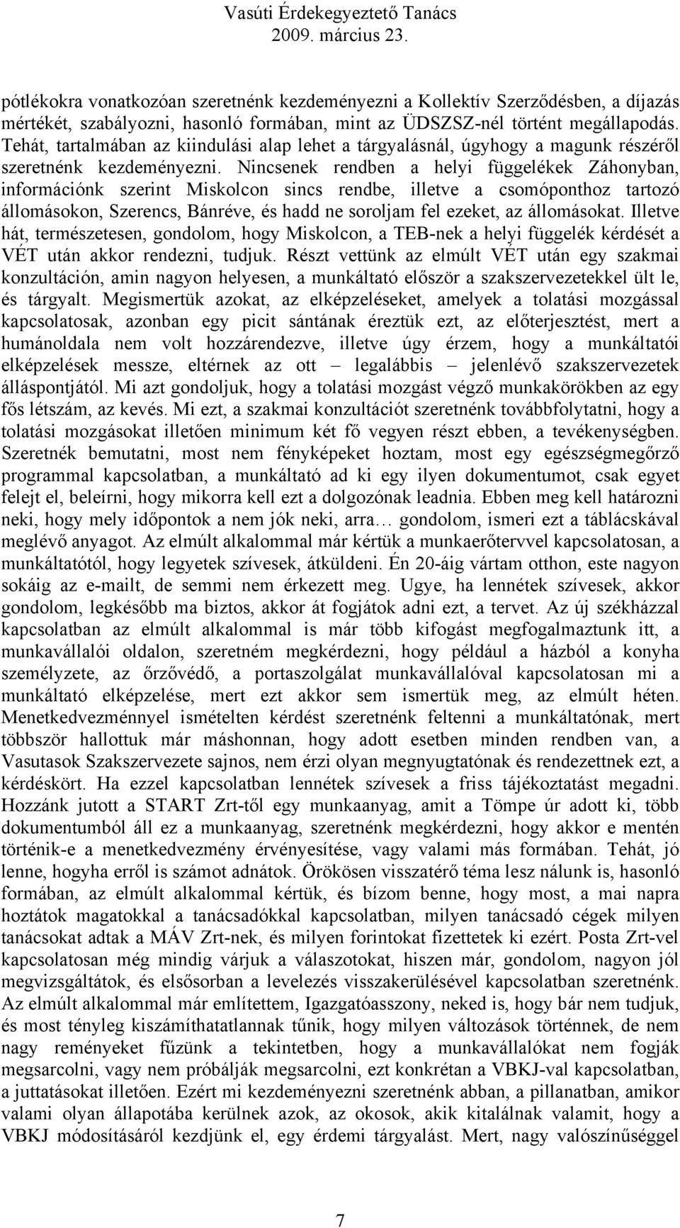 Nincsenek rendben a helyi függelékek Záhonyban, információnk szerint Miskolcon sincs rendbe, illetve a csomóponthoz tartozó állomásokon, Szerencs, Bánréve, és hadd ne soroljam fel ezeket, az