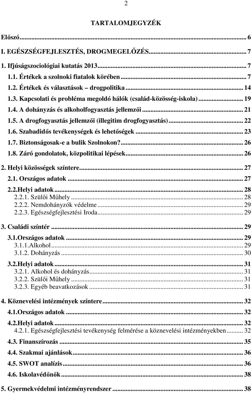 6. Szabadidős tevékenységek és lehetőségek... 23 1.7. Biztonságosak-e a bulik Szolnokon?... 26 1.8. Záró gondolatok, közpolitikai lépések... 26 2. Helyi közösségek színtere... 27 2.1. Országos adatok.