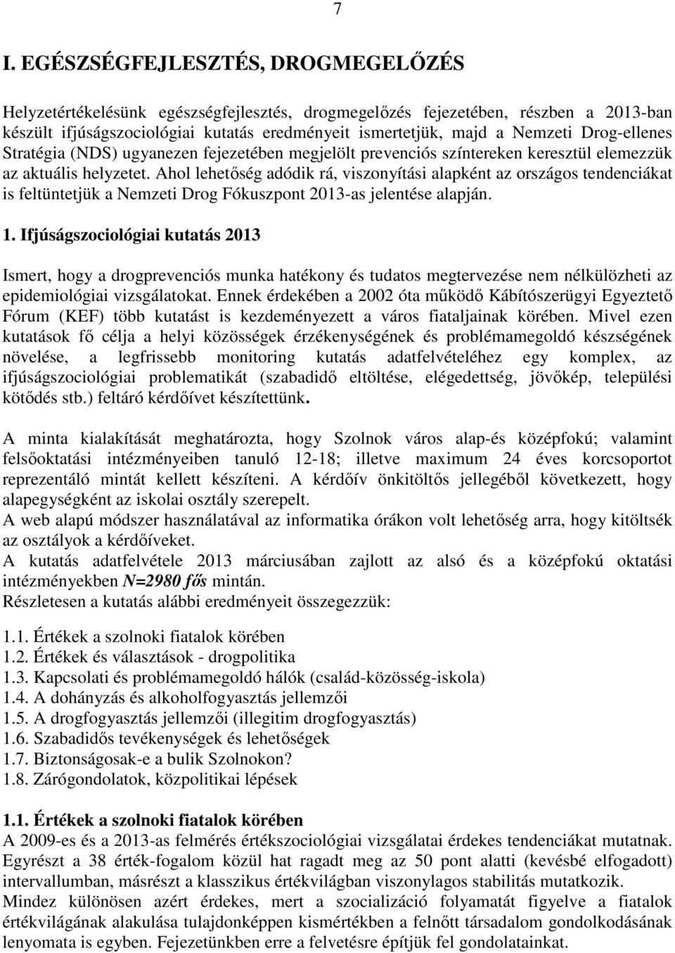 Ahol lehetőség adódik rá, viszonyítási alapként az országos tendenciákat is feltüntetjük a Nemzeti Drog Fókuszpont 2013-as jelentése alapján. 1.