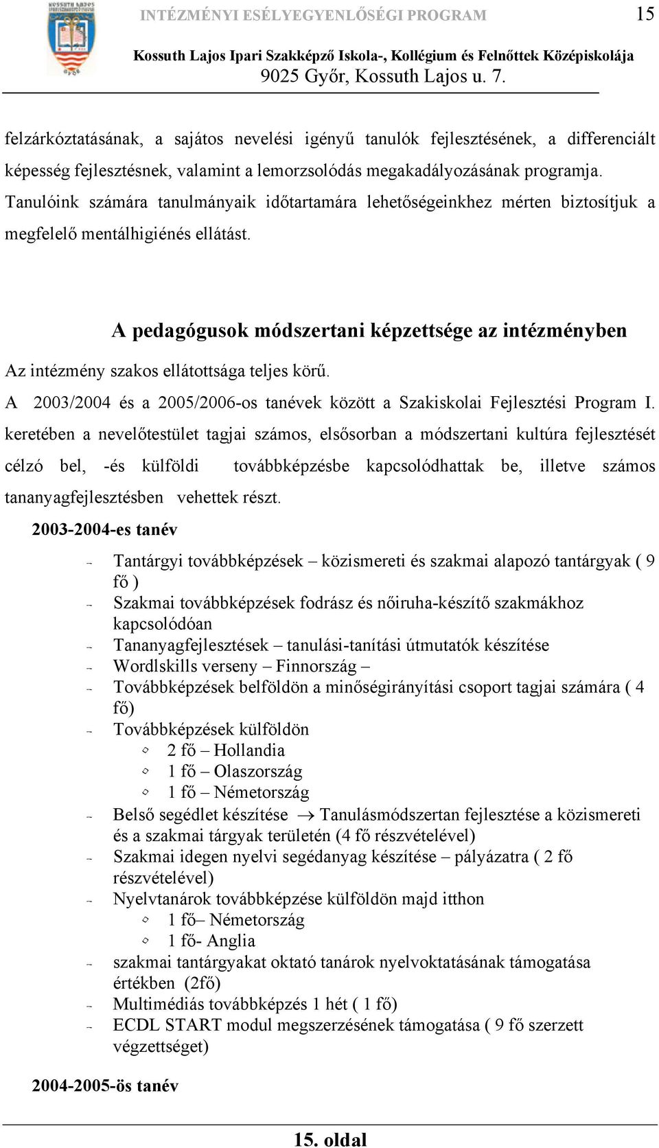 A pedagógusok módszertani képzettsége az intézményben Az intézmény szakos ellátottsága teljes körű. A 2003/2004 és a 2005/2006-os tanévek között a Szakiskolai Fejlesztési Program I.