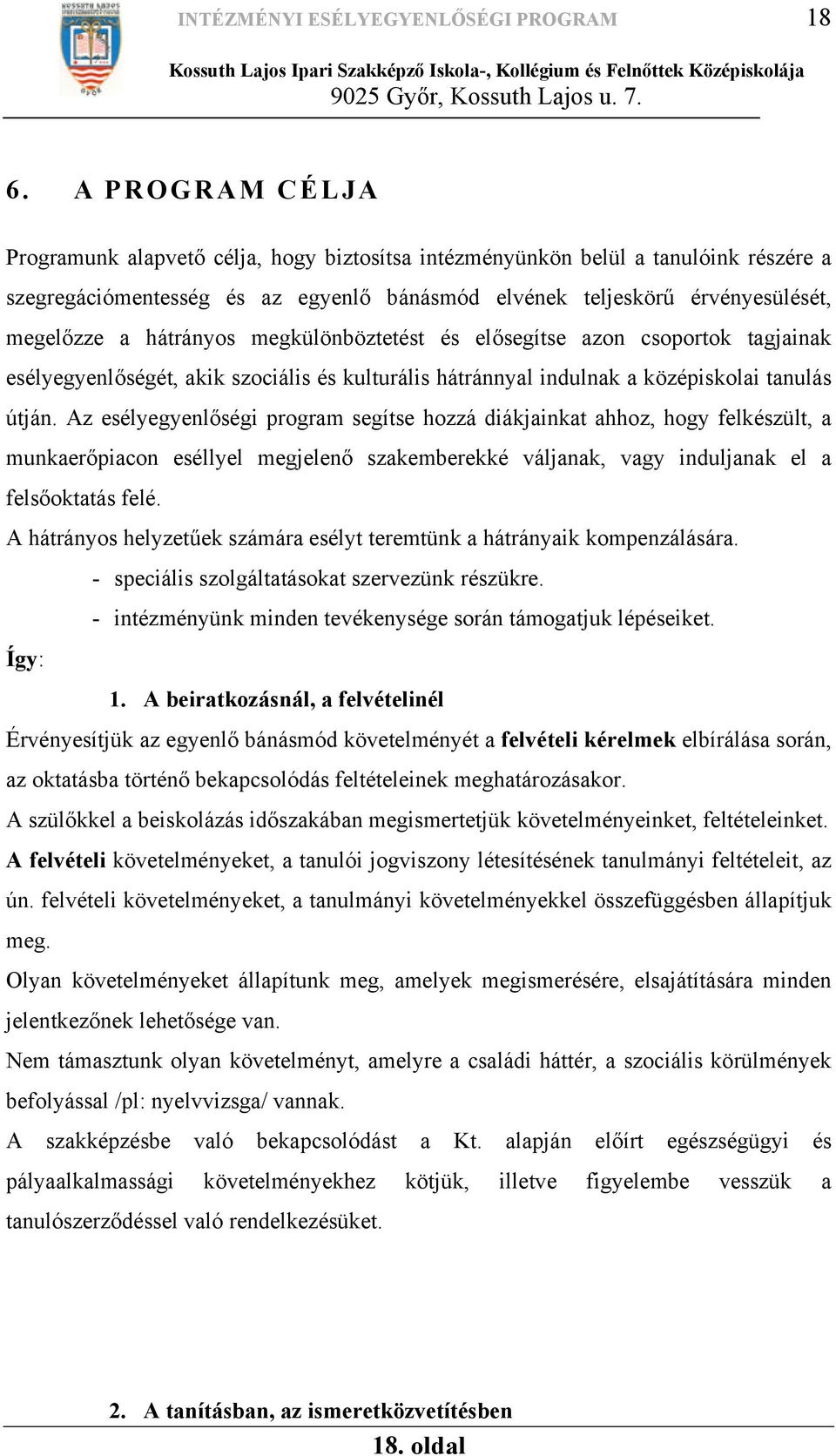 hátrányos megkülönböztetést és elősegítse azon csoportok tagjainak esélyegyenlőségét, akik szociális és kulturális hátránnyal indulnak a középiskolai tanulás útján.