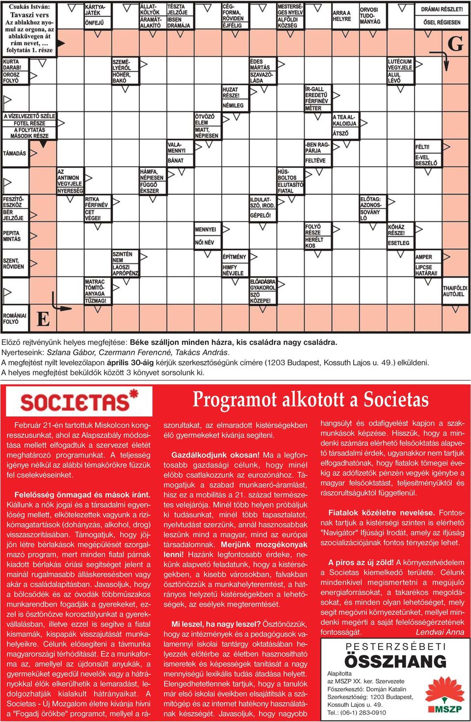 Február 21-én tartottuk Miskolcon kongresszusunkat, ahol az Alapszabály módosítása mellett elfogadtuk a szervezet életét meghatározó programunkat.