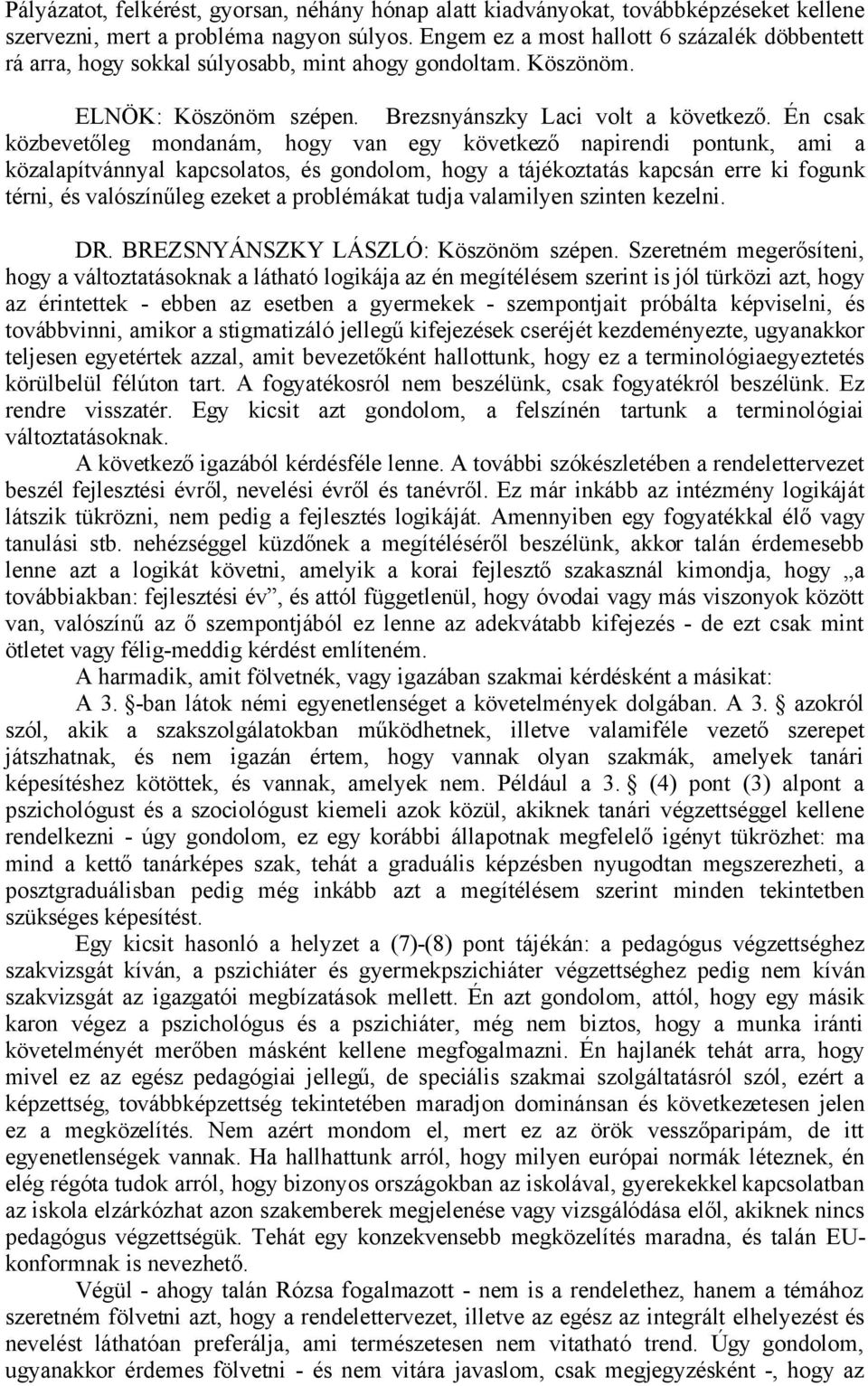 Én csak közbevetőleg mondanám, hogy van egy következő napirendi pontunk, ami a közalapítvánnyal kapcsolatos, és gondolom, hogy a tájékoztatás kapcsán erre ki fogunk térni, és valószínűleg ezeket a