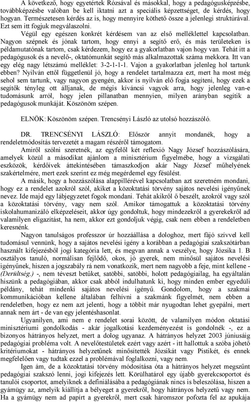 Nagyon szépnek és jónak tartom, hogy ennyi a segítő erő, és más területeken is példamutatónak tartom, csak kérdezem, hogy ez a gyakorlatban vajon hogy van.