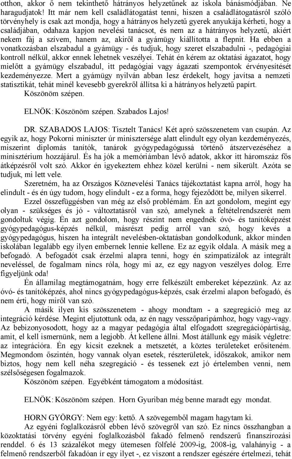 nevelési tanácsot, és nem az a hátrányos helyzetű, akiért nekem fáj a szívem, hanem az, akiről a gyámügy kiállította a flepnit.