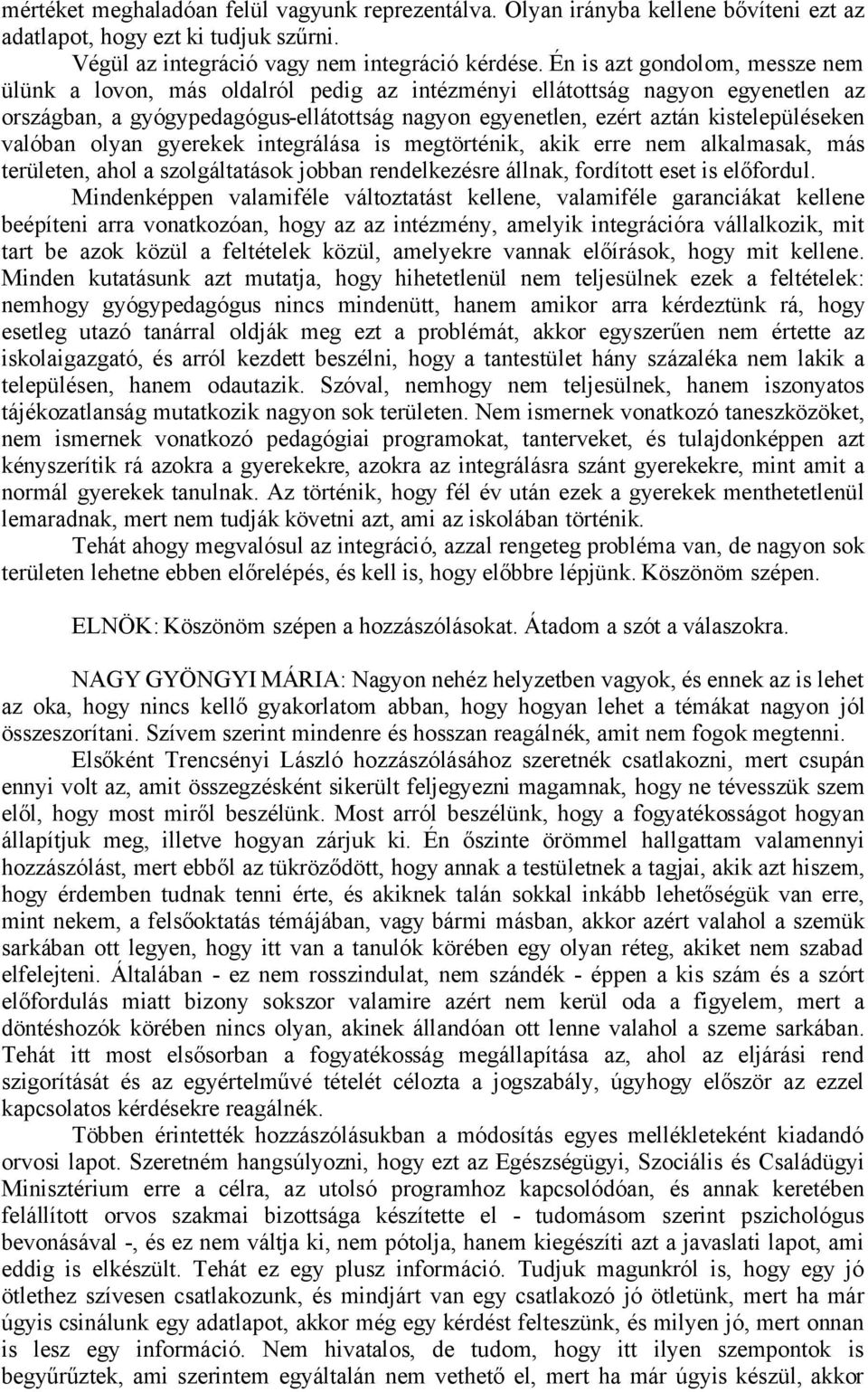 valóban olyan gyerekek integrálása is megtörténik, akik erre nem alkalmasak, más területen, ahol a szolgáltatások jobban rendelkezésre állnak, fordított eset is előfordul.