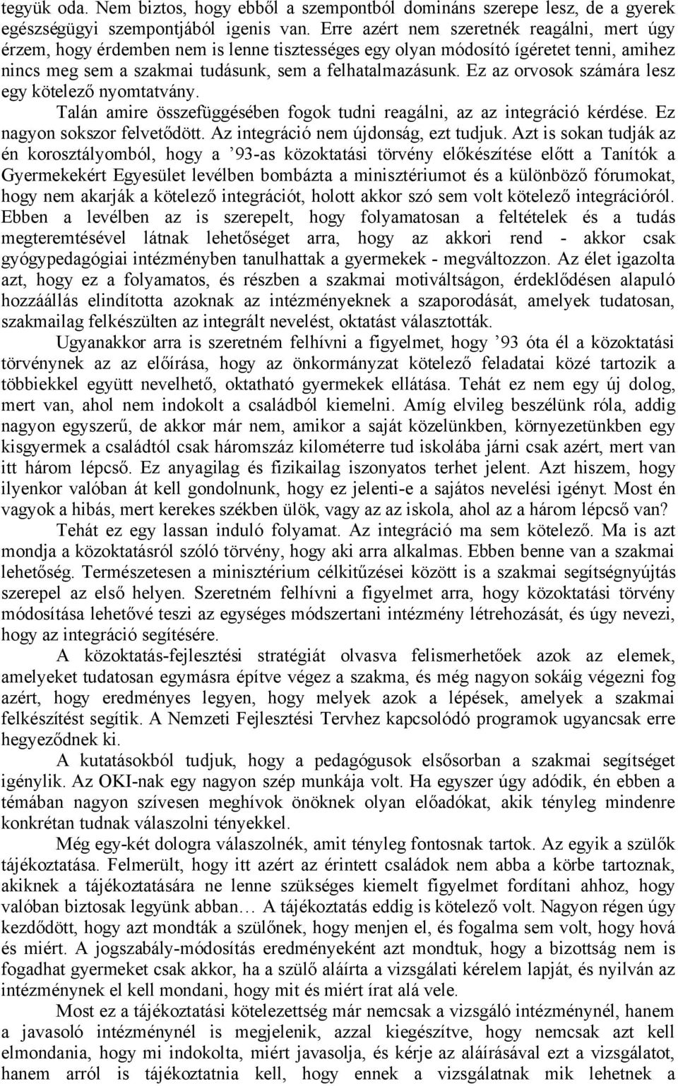 Ez az orvosok számára lesz egy kötelező nyomtatvány. Talán amire összefüggésében fogok tudni reagálni, az az integráció kérdése. Ez nagyon sokszor felvetődött. Az integráció nem újdonság, ezt tudjuk.