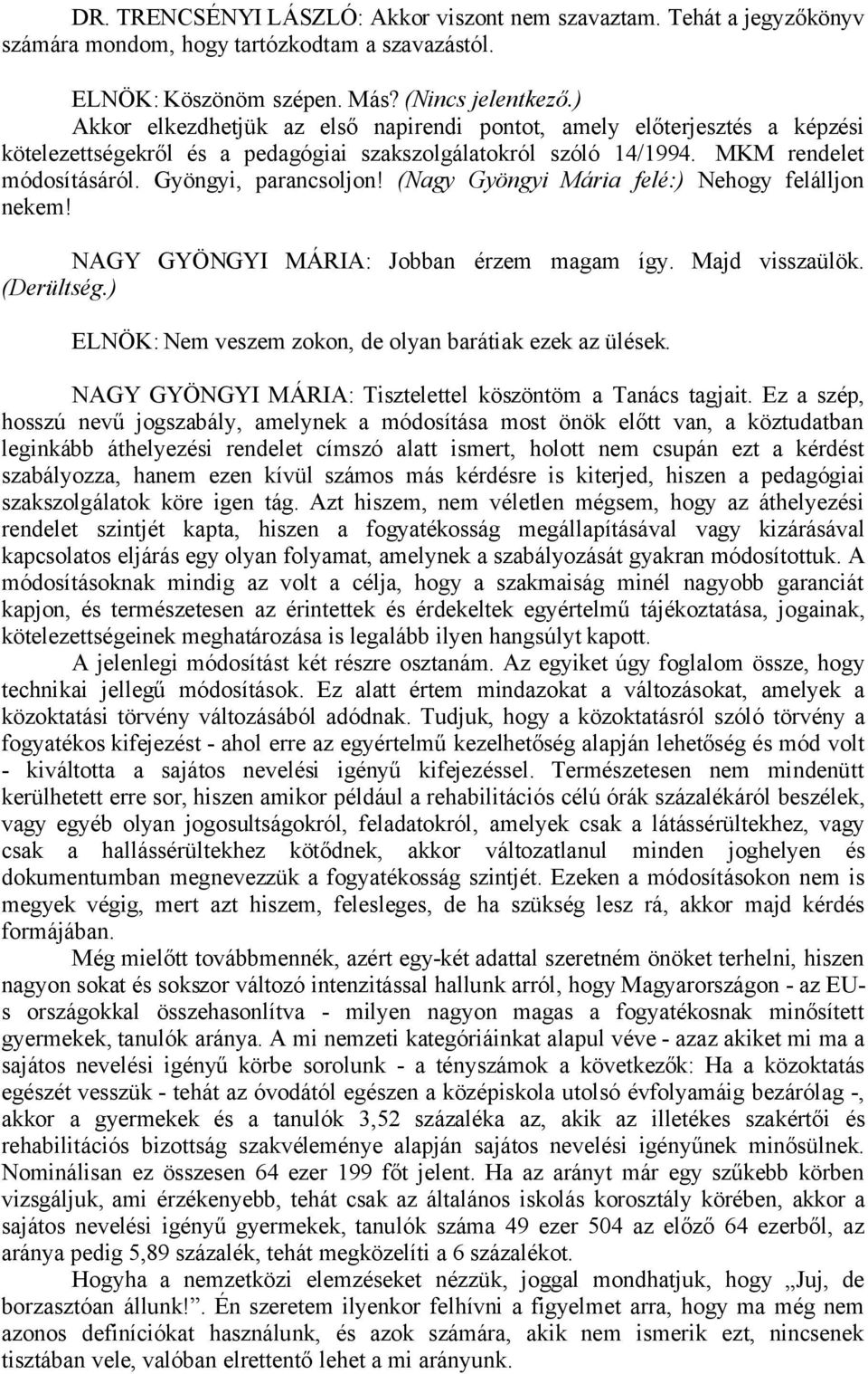 (Nagy Gyöngyi Mária felé:) Nehogy felálljon nekem! NAGY GYÖNGYI MÁRIA: Jobban érzem magam így. Majd visszaülök. (Derültség.) ELNÖK: Nem veszem zokon, de olyan barátiak ezek az ülések.