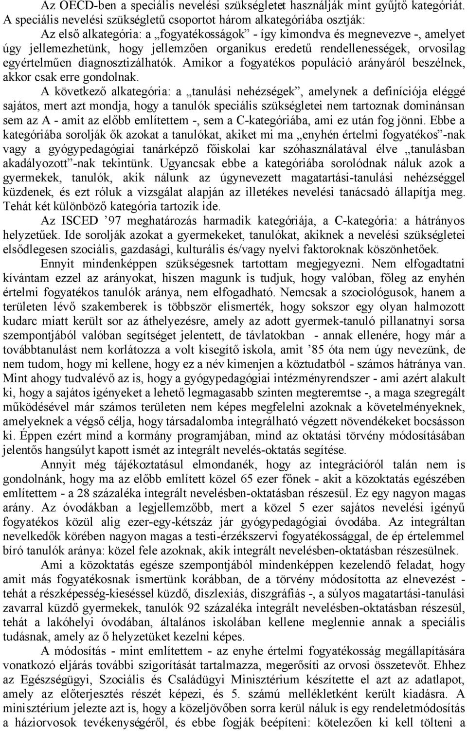 eredetű rendellenességek, orvosilag egyértelműen diagnosztizálhatók. Amikor a fogyatékos populáció arányáról beszélnek, akkor csak erre gondolnak.