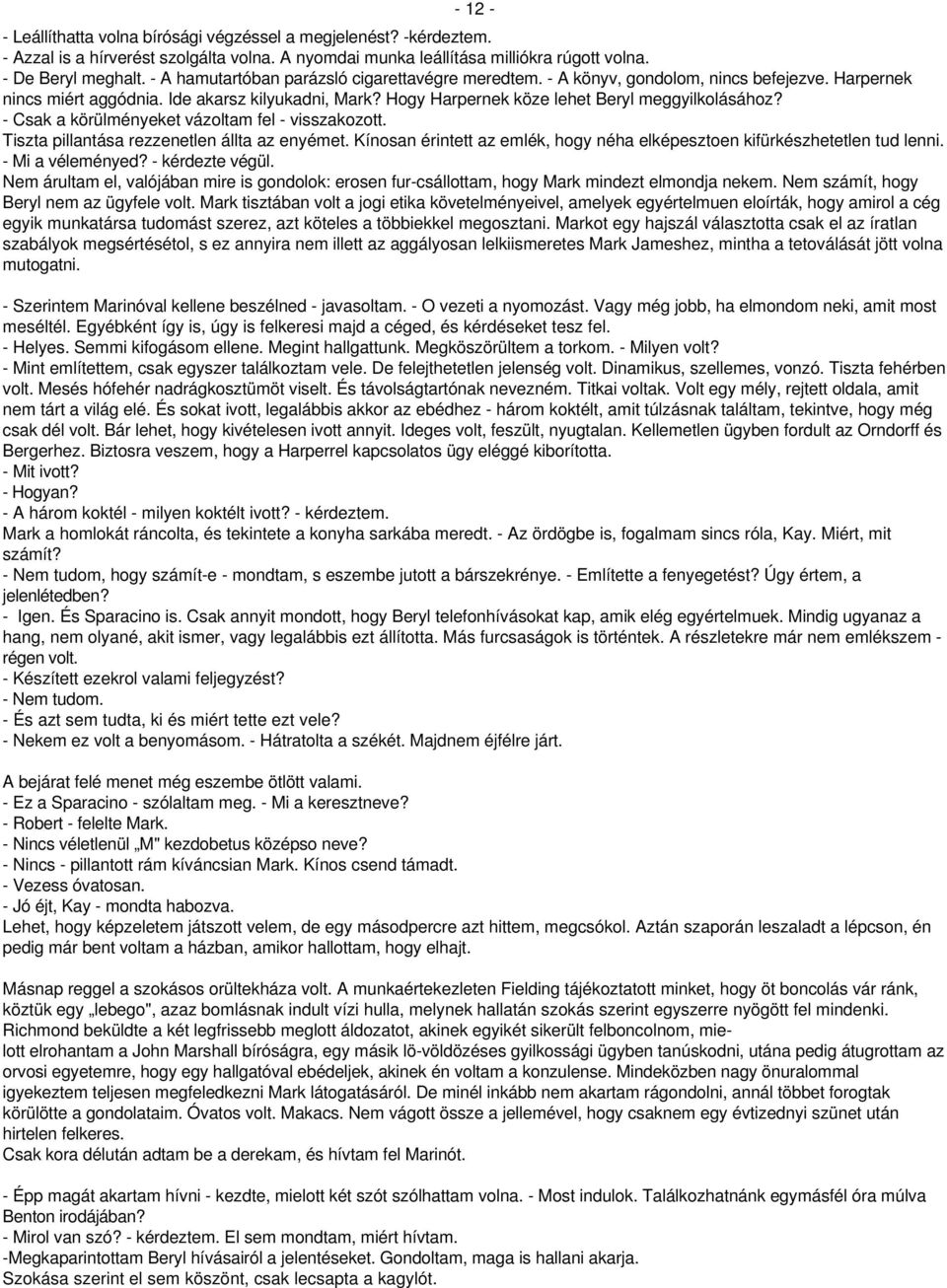 - Csak a körülményeket vázoltam fel - visszakozott. Tiszta pillantása rezzenetlen állta az enyémet. Kínosan érintett az emlék, hogy néha elképesztoen kifürkészhetetlen tud lenni. - Mi a véleményed?