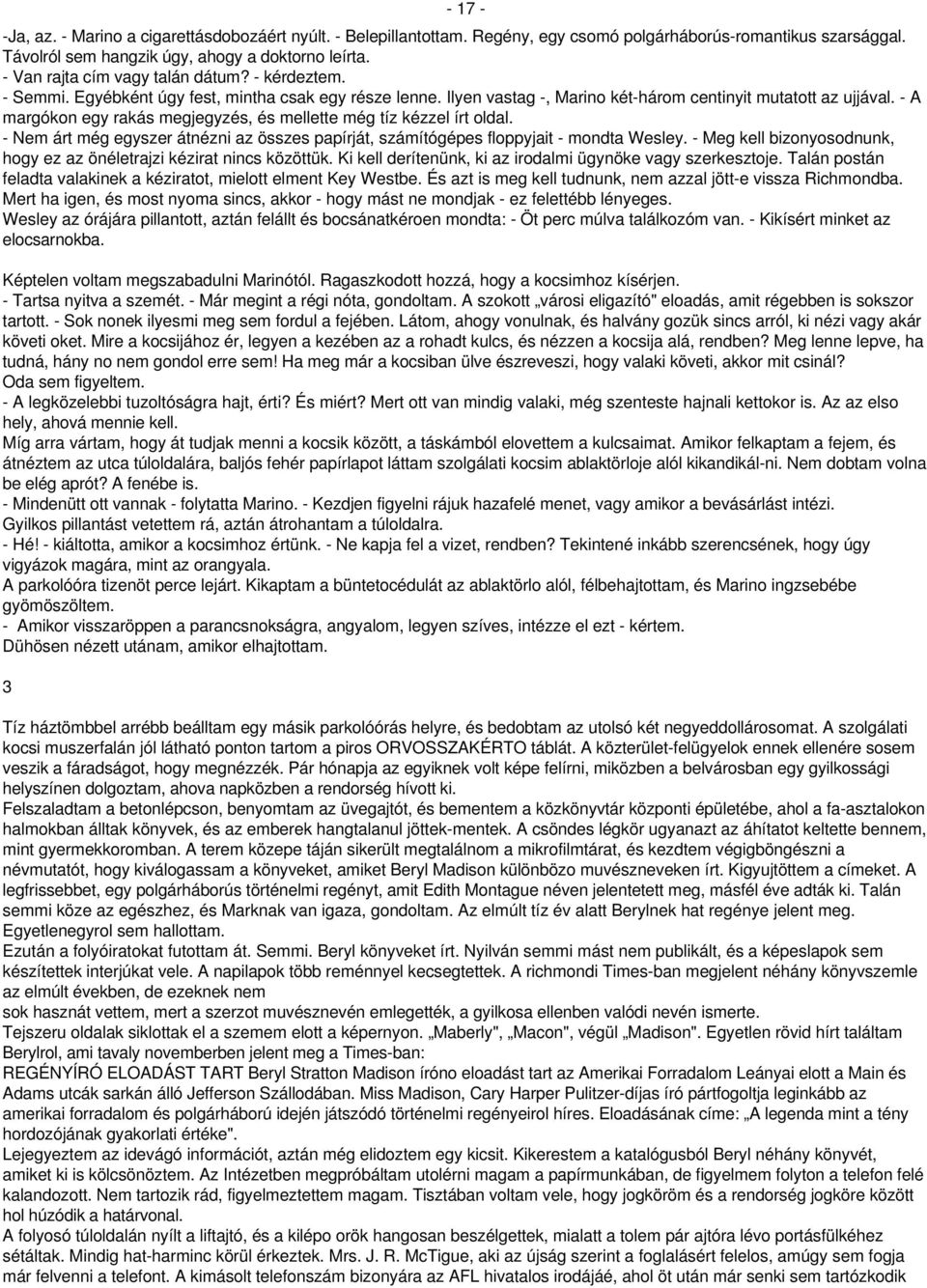 - A margókon egy rakás megjegyzés, és mellette még tíz kézzel írt oldal. - Nem árt még egyszer átnézni az összes papírját, számítógépes floppyjait - mondta Wesley.