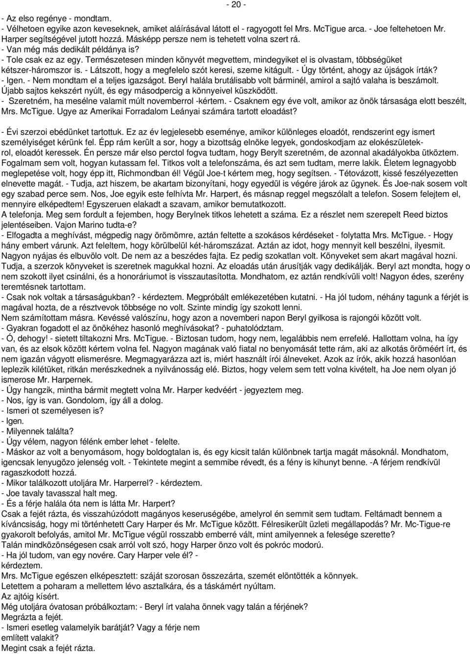 Természetesen minden könyvét megvettem, mindegyiket el is olvastam, többségüket kétszer-háromszor is. - Látszott, hogy a megfelelo szót keresi, szeme kitágult. - Úgy történt, ahogy az újságok írták?