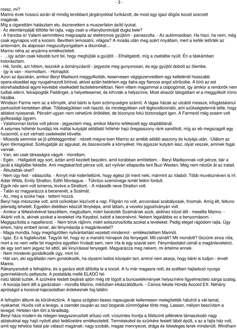 Valami semmittevo megcsapta az elektromos gyújtóm - panaszolta. - Az autómosóban. Ha hiszi, ha nem, még csak egynapos volt a kocsim. Bevittem lemosatni, világos?