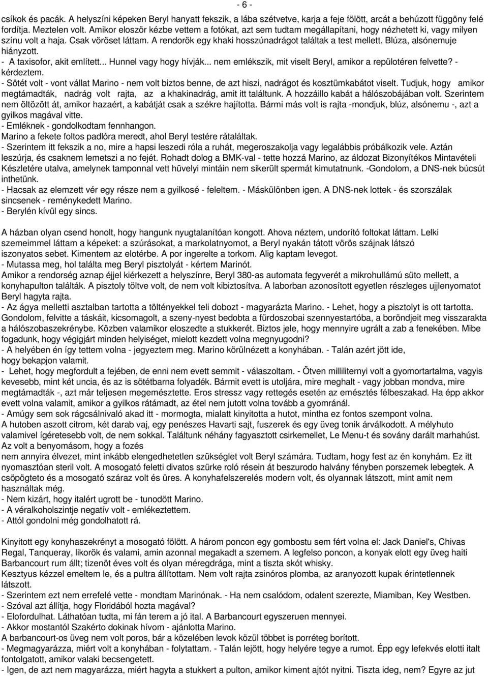 Blúza, alsónemuje hiányzott. - A taxisofor, akit említett... Hunnel vagy hogy hívják... nem emlékszik, mit viselt Beryl, amikor a repülotéren felvette? - kérdeztem.