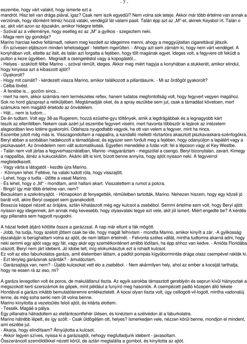 Talán o az, akit várt azon az éjszakán, amikor hidegre tették. - Szóval az a véleménye, hogy esetleg ez az M" a gyilkos - szegeztem neki. - Maga nem így gondolja?