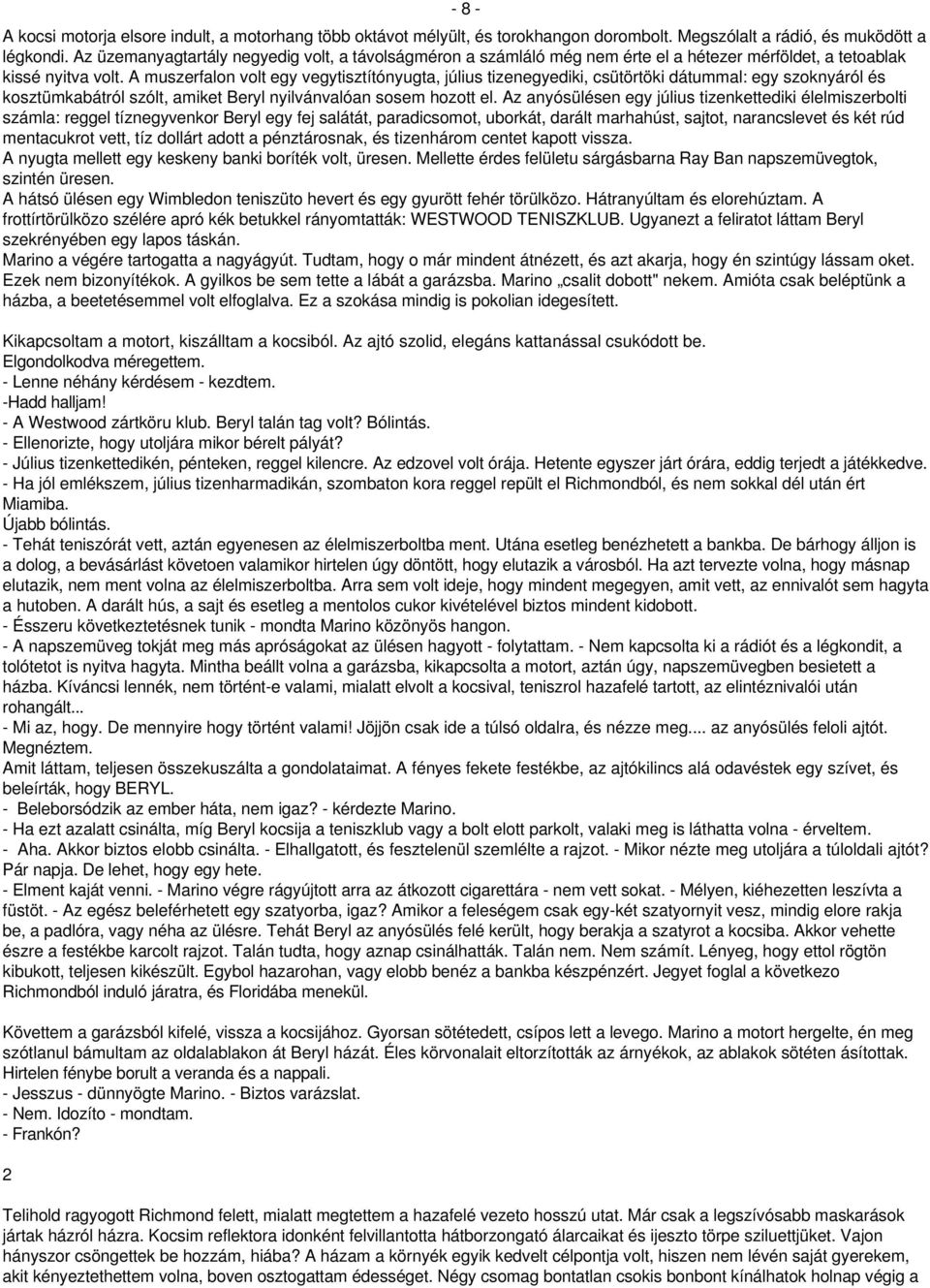 A muszerfalon volt egy vegytisztítónyugta, július tizenegyediki, csütörtöki dátummal: egy szoknyáról és kosztümkabátról szólt, amiket Beryl nyilvánvalóan sosem hozott el.