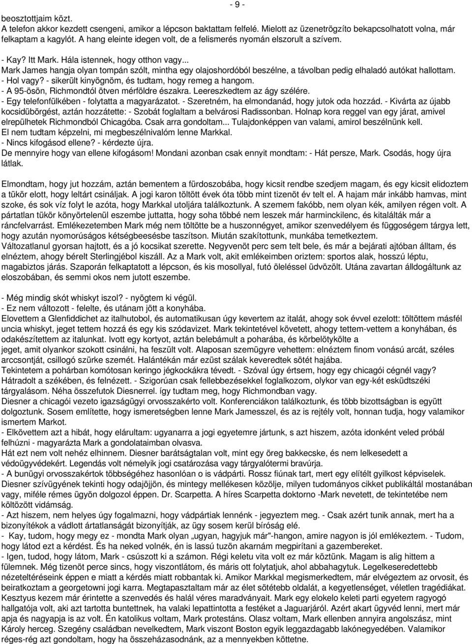 .. Mark James hangja olyan tompán szólt, mintha egy olajoshordóból beszélne, a távolban pedig elhaladó autókat hallottam. - Hol vagy? - sikerült kinyögnöm, és tudtam, hogy remeg a hangom.