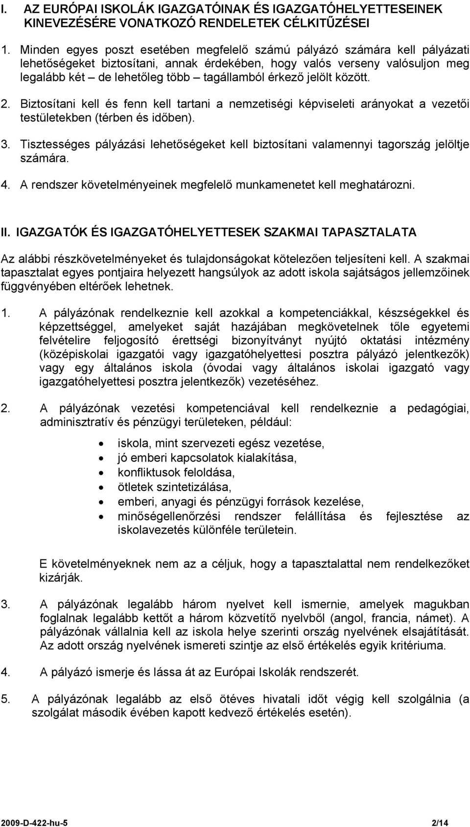 érkező jelölt között. 2. Biztosítani kell és fenn kell tartani a nemzetiségi képviseleti arányokat a vezetői testületekben (térben és időben). 3.