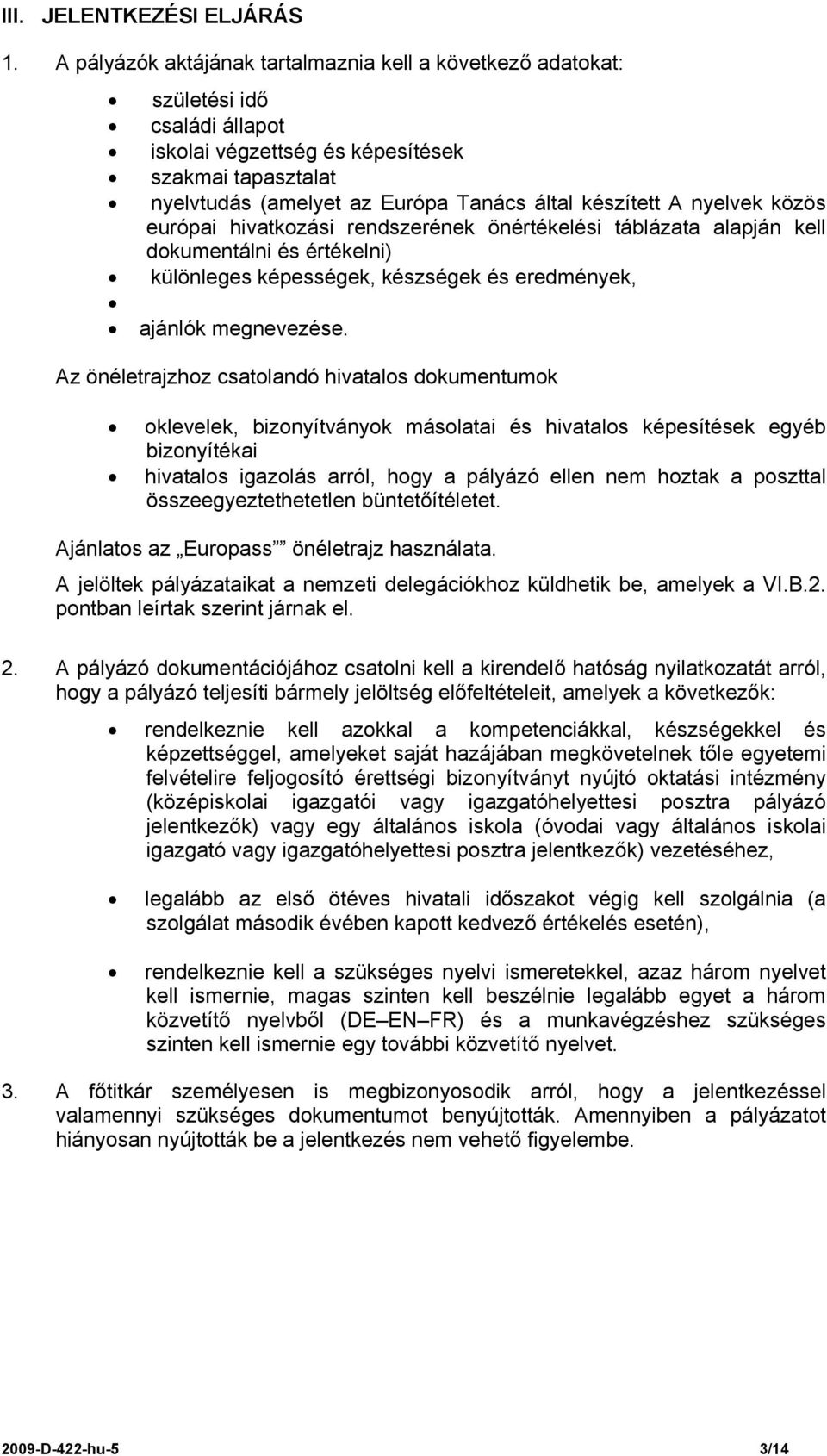 nyelvek közös európai hivatkozási rendszerének önértékelési táblázata alapján kell dokumentálni és értékelni) különleges képességek, készségek és eredmények, ajánlók megnevezése.