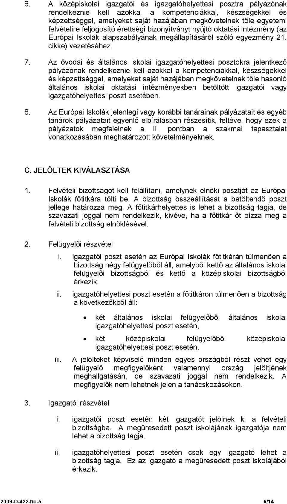 Az óvodai és általános iskolai igazgatóhelyettesi posztokra jelentkező pályázónak rendelkeznie kell azokkal a kompetenciákkal, készségekkel és képzettséggel, amelyeket saját hazájában megkövetelnek