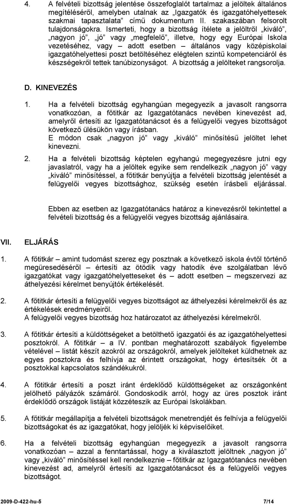 Ismerteti, hogy a bizottság ítélete a jelöltről kiváló, nagyon jó, jó vagy megfelelő, illetve, hogy egy Európai Iskola vezetéséhez, vagy adott esetben általános vagy középiskolai igazgatóhelyettesi