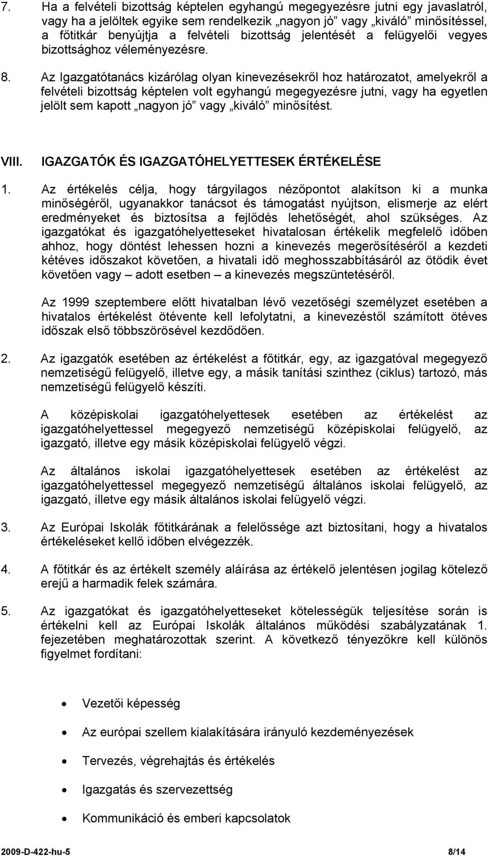 Az Igazgatótanács kizárólag olyan kinevezésekről hoz határozatot, amelyekről a felvételi bizottság képtelen volt egyhangú megegyezésre jutni, vagy ha egyetlen jelölt sem kapott nagyon jó vagy kiváló