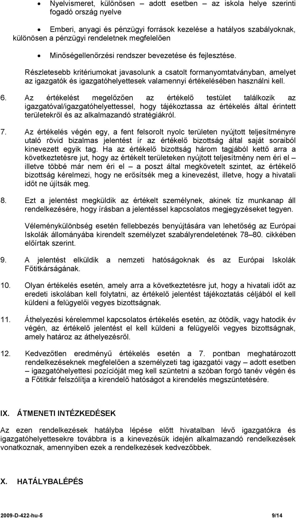 Részletesebb kritériumokat javasolunk a csatolt formanyomtatványban, amelyet az igazgatók és igazgatóhelyettesek valamennyi értékelésében használni kell. 6.