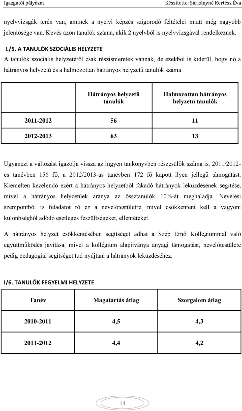 Hátrányos helyzetű tanulók Halmozottan hátrányos helyzetű tanulók 2011-2012 56 11 2012-2013 63 13 Ugyanezt a változást igazolja vissza az ingyen tankönyvben részesülők száma is, 2011/2012- es