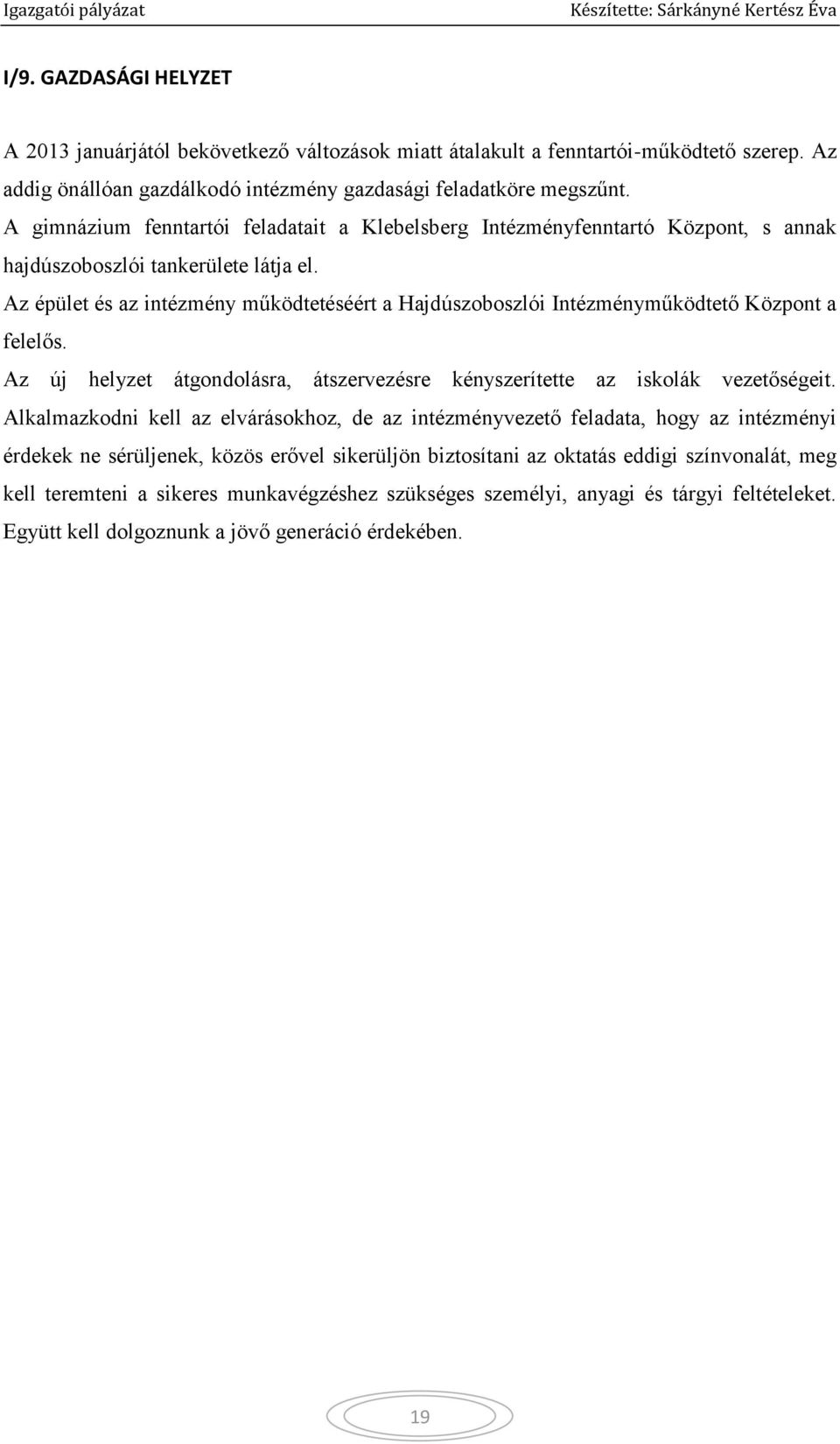 Az épület és az intézmény működtetéséért a Hajdúszoboszlói Intézményműködtető Központ a felelős. Az új helyzet átgondolásra, átszervezésre kényszerítette az iskolák vezetőségeit.