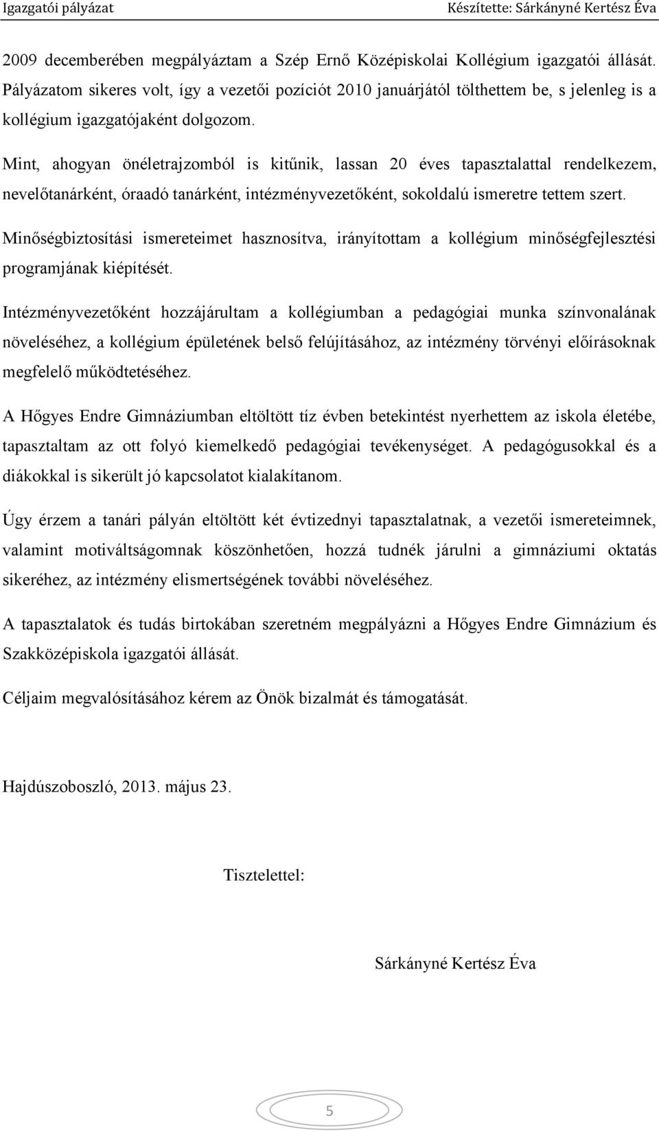 Mint, ahogyan önéletrajzomból is kitűnik, lassan 20 éves tapasztalattal rendelkezem, nevelőtanárként, óraadó tanárként, intézményvezetőként, sokoldalú ismeretre tettem szert.