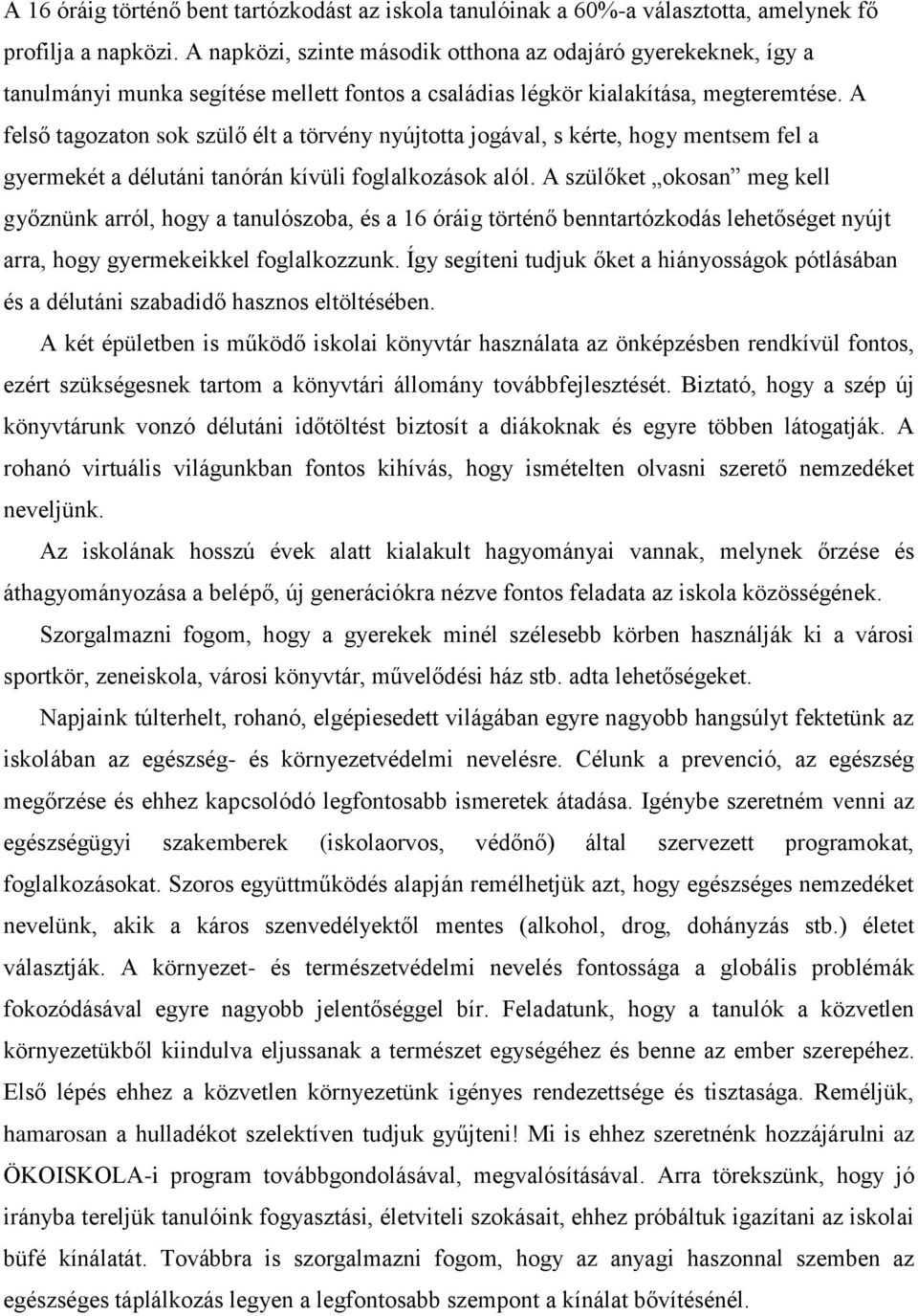 A felső tagozaton sok szülő élt a törvény nyújtotta jogával, s kérte, hogy mentsem fel a gyermekét a délutáni tanórán kívüli foglalkozások alól.