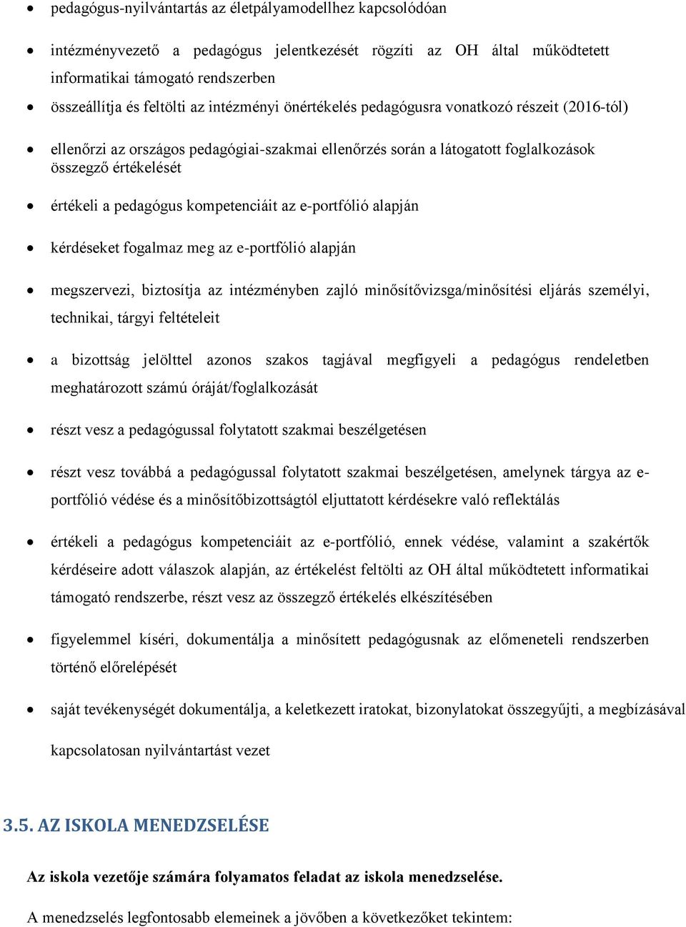 kompetenciáit az e-portfólió alapján kérdéseket fogalmaz meg az e-portfólió alapján megszervezi, biztosítja az intézményben zajló minősítővizsga/minősítési eljárás személyi, technikai, tárgyi