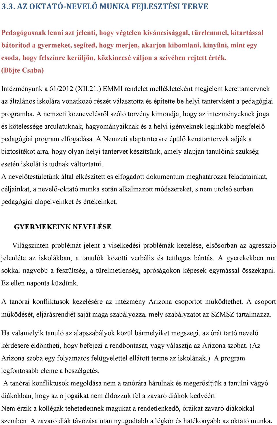 ) EMMI rendelet mellékleteként megjelent kerettantervnek az általános iskolára vonatkozó részét választotta és építette be helyi tantervként a pedagógiai programba.