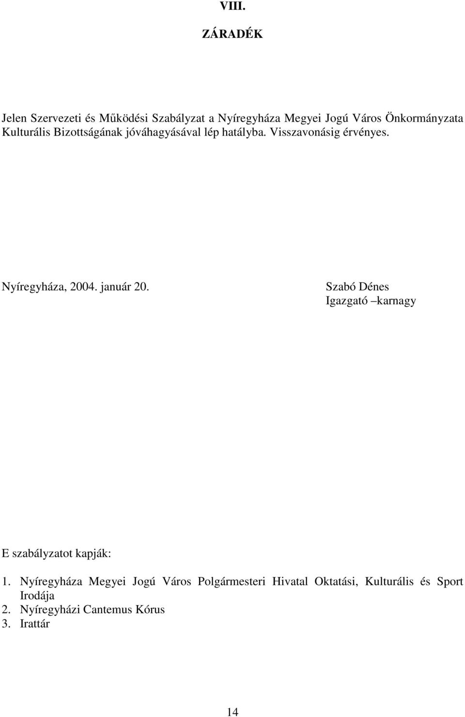 Nyíregyháza, 2004. január 20. Szabó Dénes Igazgató karnagy E szabályzatot kapják: 1.