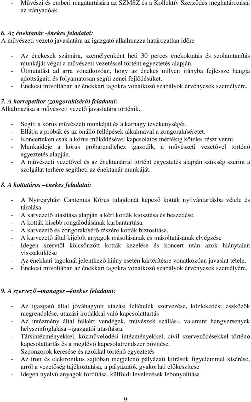 végzi a mővészeti vezetéssel történt egyeztetés alapján. - Útmutatást ad arra vonatkozóan, hogy az énekes milyen irányba fejlessze hangja adottságait, és folyamatosan segíti zenei fejlıdésüket.