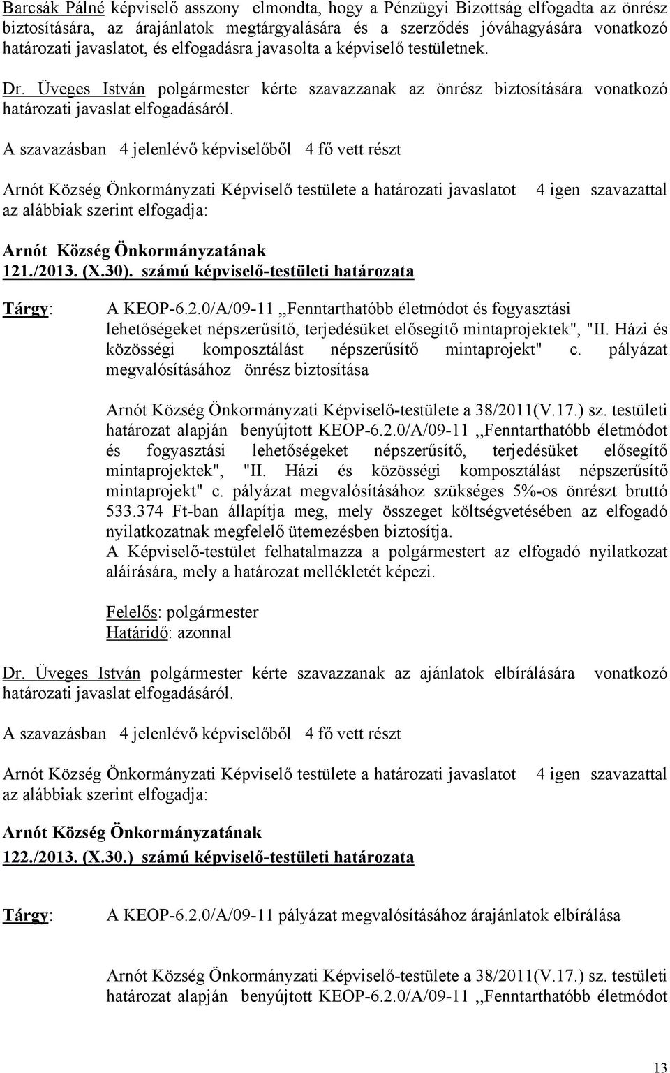 Arnót Község Önkormányzati Képviselő testülete a határozati javaslatot az alábbiak szerint elfogadja: 4 igen szavazattal 121